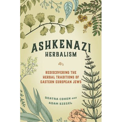 Ashkenazi Herbalism: Rediscovering the Herbal Traditions of Eastern European Jews