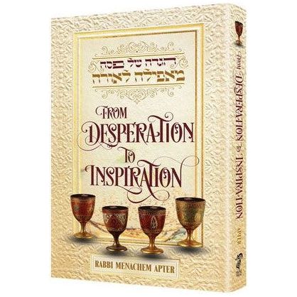 Passover Haggadah From Desperation to Inspiration by Rabbi Menachem Apter