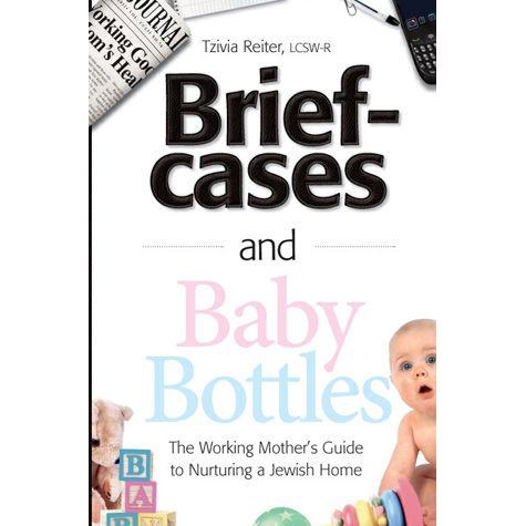 Briefcases and Baby Bottles The Working Mother's Guide To Nurturing A Jewish Home
