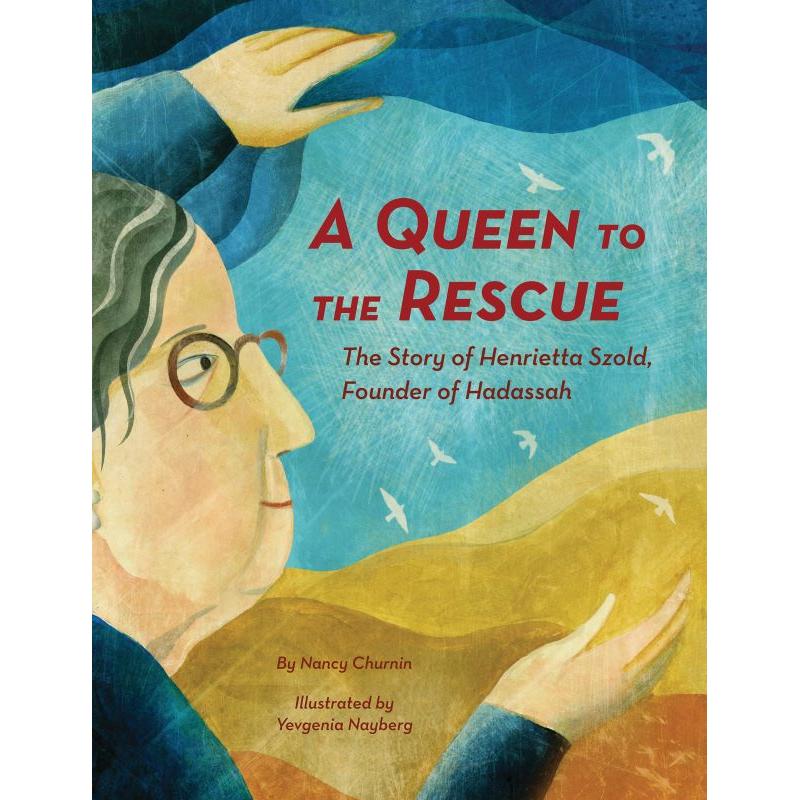 A Queen to the Rescue: The Story of Henrietta Szold, Founder of Hadassah By Nancy Churnin Ages 5-11