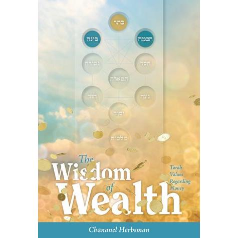 The Wisdom of Wealth Torah Values Regarding Money By Rabbi Chananel Herbsman