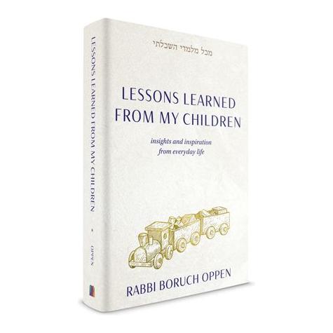 Lessons Learned From My Children Insights And Inspiration From Everyday Life By Rabbi Boruch Oppen