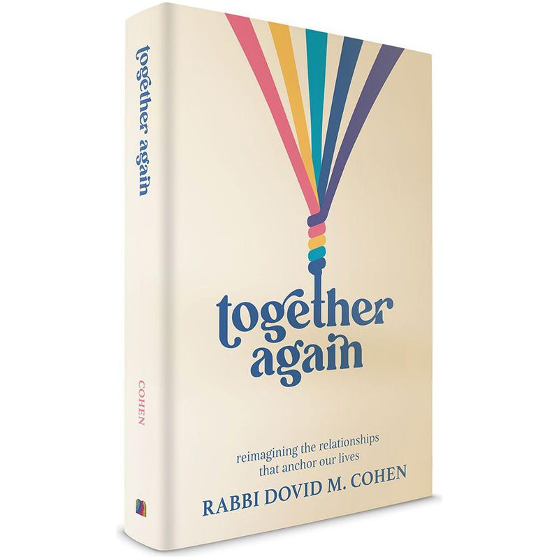 Together Again Reimagining The Relationships That Anchor Our Lives By Rabbi Dovid M Cohen