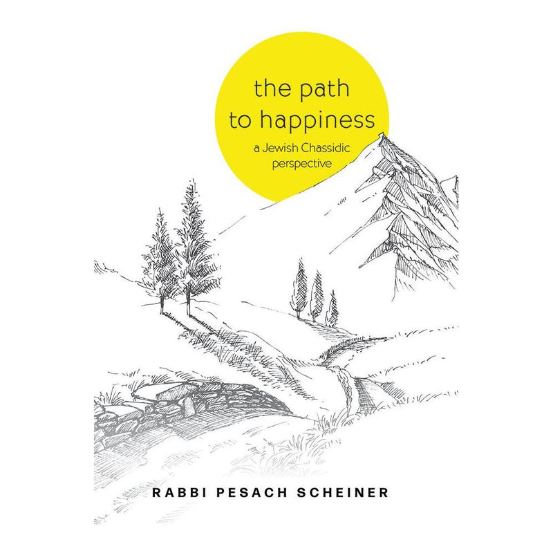 The Path To Happiness A Jewish Chassidic Perspective By Rabbi Pesach Scheiner
