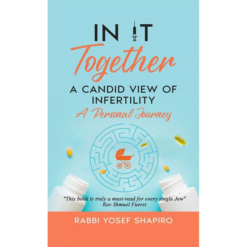 In It Together A CANDID VIEW OF INFERTILITY By Rabbi Yosef Shapiro
