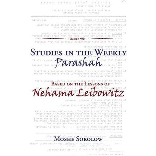 STUDIES IN THE WEEKLY PARASHAH BASED ON THE LESSONS OF NEHAMA LEIBOWITZ by Moshe Sokolow