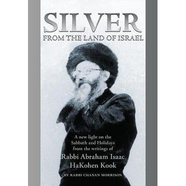 Silver from the Land of Israel A New Light on the Sabbath & Holidays from Rabbi A.I. HaCohen Kook