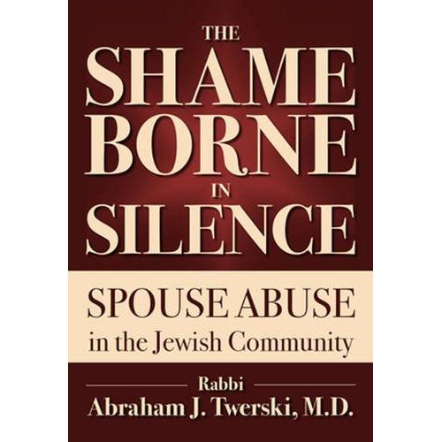 The Shame Borne in Silence: Spouse Abuse in the Jewish Community By Rabbi Abraham J. Twerski MD
