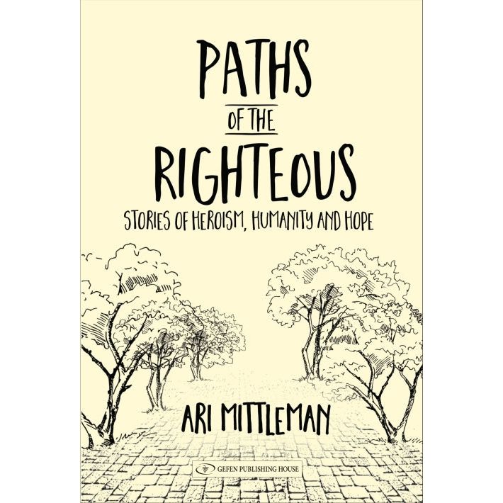 Paths of the Righteous Stories of Heroism, Humanity and Hope By Ari Mittleman