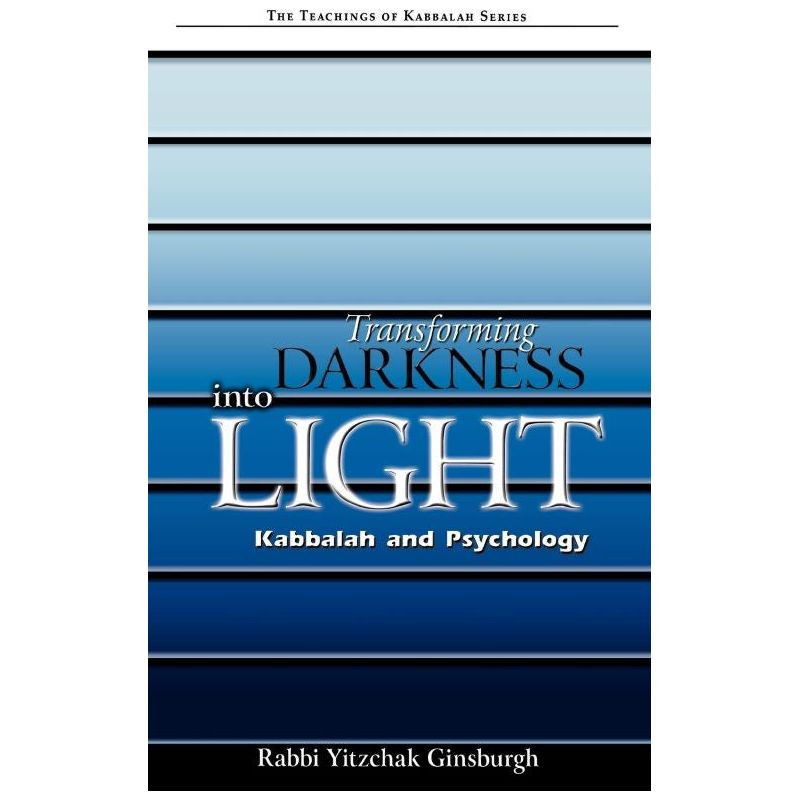 Transforming Darkness into Light (Teachings of Kabbalah) By Rabbi Yitzchak Ginsburgh