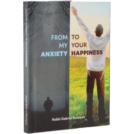 From My Anxiety To Your Happiness By Rabbi Gabriel Benayon