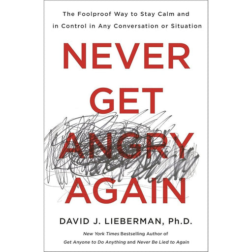 Never Get Angry Again: The Foolproof Way to Stay Calm and in Control in Any Conversation or Situation cover image