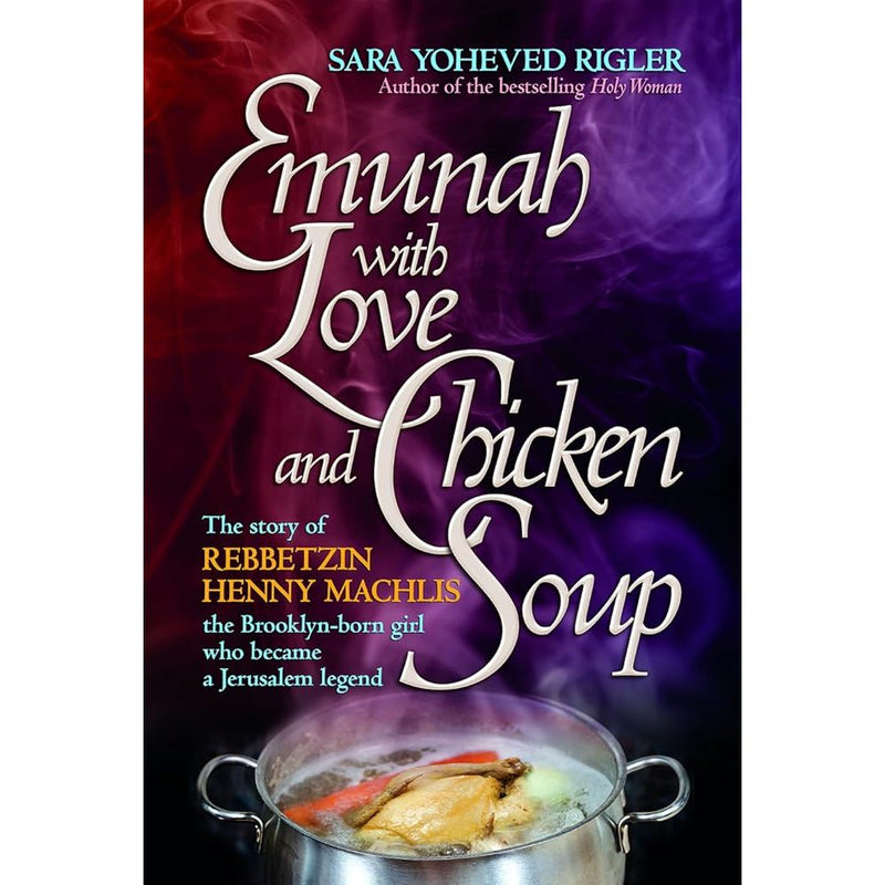 Emunah With Love and Chicken Soup: Henny Machlis The Brooklyn-born girl who became a Jerusalem legend cover image