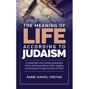 The Meaning of Life According to Judaism: A systematic and concise exploration of the central questions of life, creation, and purpose through the lens of Torah cover image