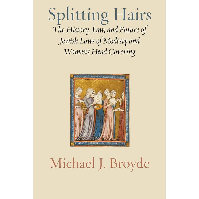 Splitting Hairs: The History, Law, and Future of Jewish Laws of Modesty and Women’s Head Covering cover image