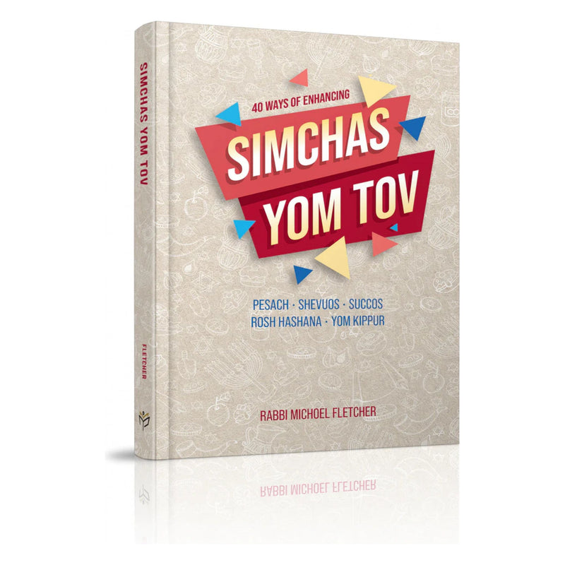 40 Ways of Enhancing Simchas Yom Tov By Rabbi Michoel Fletcher