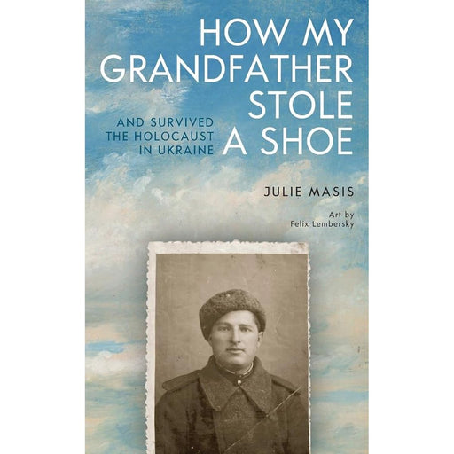 How My Grandfather Stole a Shoe (And Survived the Holocaust in Ukraine) cover image