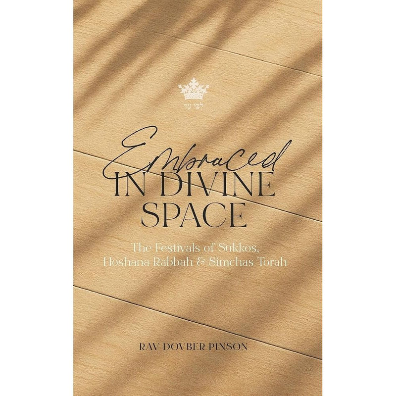 Embraced in Divine Space: The Festivals of Sukkos, Hoshana Rabba & Simchas Torah cover image
