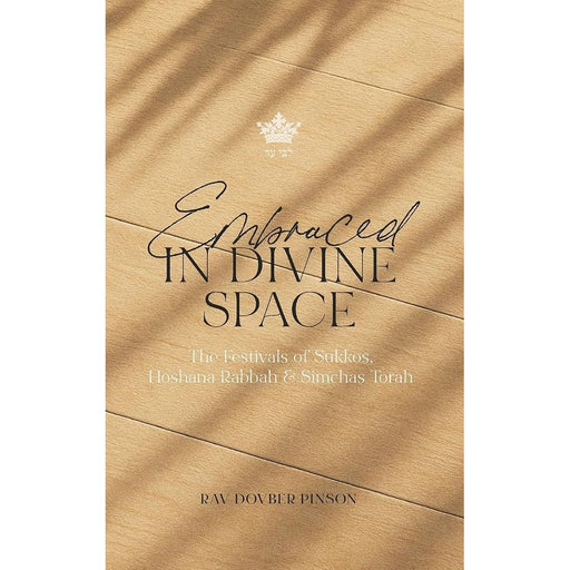Embraced in Divine Space: The Festivals of Sukkos, Hoshana Rabba & Simchas Torah cover image