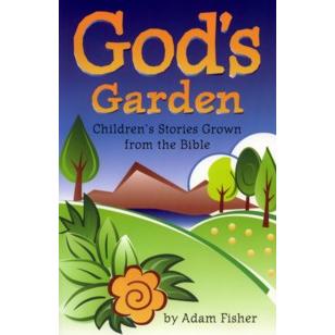 God's Garden: Children's Stories Grown from the Bible. By Adam Fisher Ages 5 and up