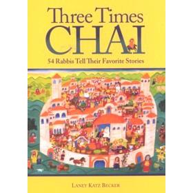 Three Times Chai: 54 Rabbis Tell Their Favorite Stories. By L. Katz Becker
