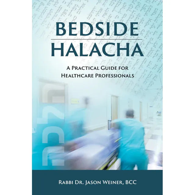 Bedside Halacha: A Practical Guide for Healthcare Professionals by Rabbi Dr. Jason Weiner, BCC