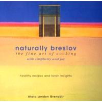 NATURALLY BRESLOV Healthy Recipes and Torah Insights  The Fine Art of Cooking By Atara Grenadir