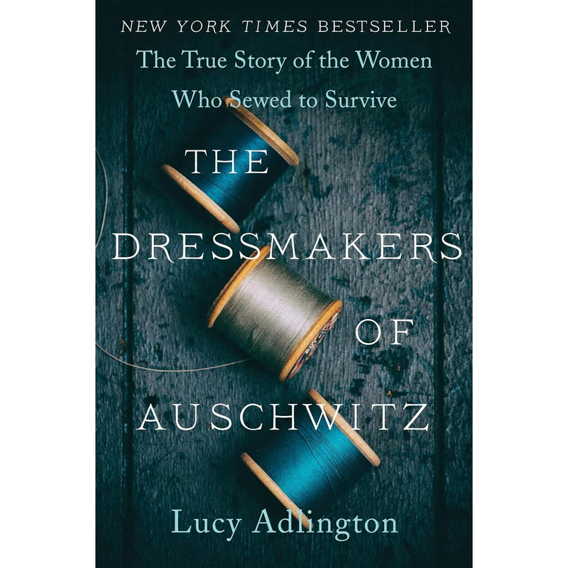 The Dressmakers of Auschwitz: The True Story of the Women Who Sewed to Survive By Lucy Adlington