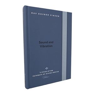 Sound and Vibration: Tuning into the Echoes of Creation By Rav Dovber Pinson Pathways of Divine Service