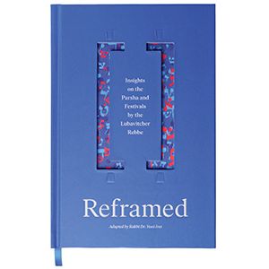 Reframed - Insights on the Parsha and Festivals by the Lubavitcher Rebbe