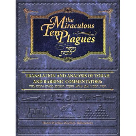 Miraculous Ten Plagues Translation And Analysis Of Torah And Rabbinic Commentators By Rabbi P. Wecht