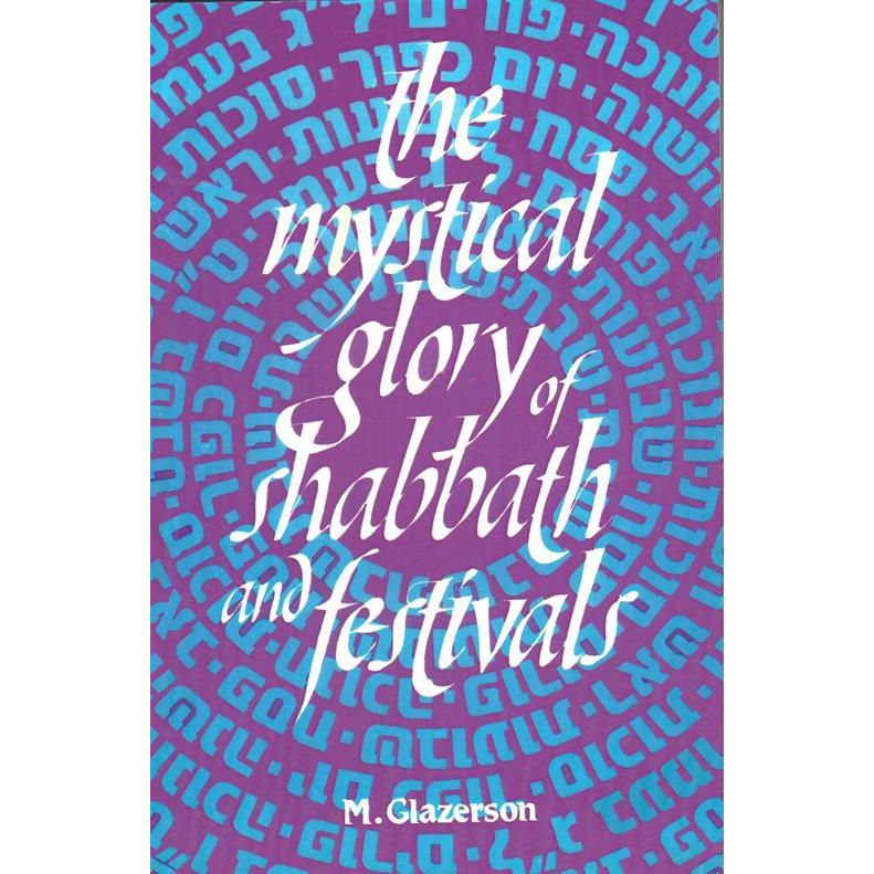 The Mystical Glory Of Shabbath And Festivals by M. Glazerson