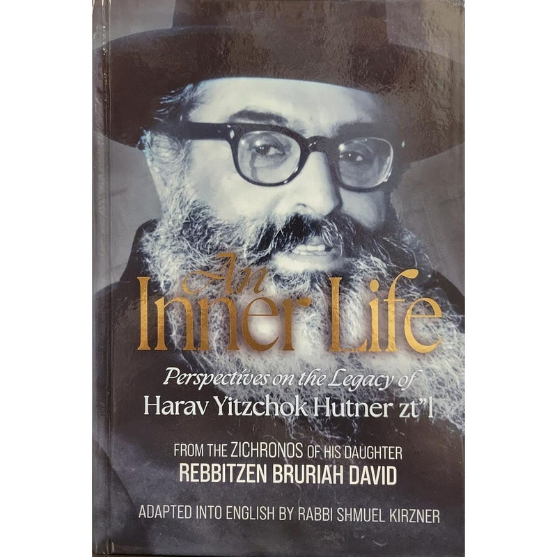 An Inner Life: Perspectives On The Legacy of Harav Yitzchok Hutner zt"l by Rebbitzen Bruriah David