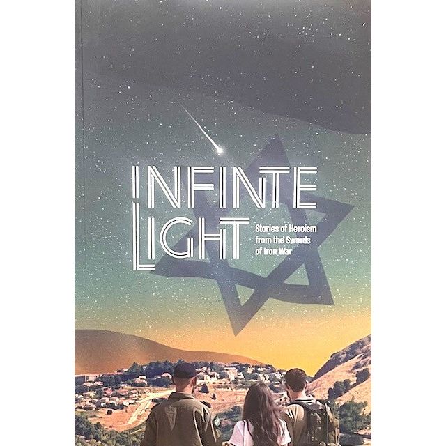 Infinite Light Stories of Heroism from the Swords of Iron War In Israel True Stories