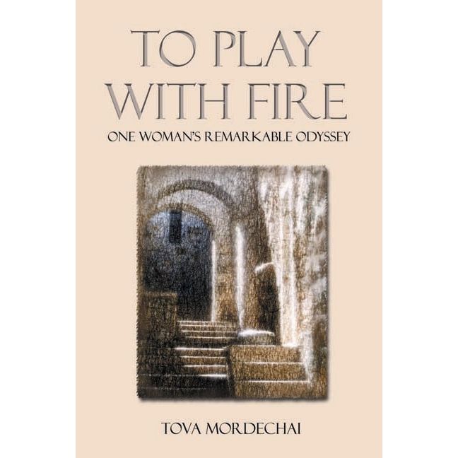 To Play With Fire: One Woman's Remarkable Odyssey by Tova Mordechai