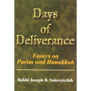 Days of Deliverance - Essays on Purim and Hanukkah. By Rabbi Joseph B. Soloveitchik