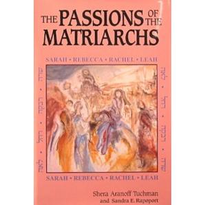 The Passions of the Matriarchs By Shera Aranoff Tuchman and Sandra E. Rapoport
