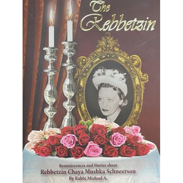 The Rebbetzin Reminiscences & Stories about Rebbetzin Chaya Mushka Schneerson by R. Mishael A