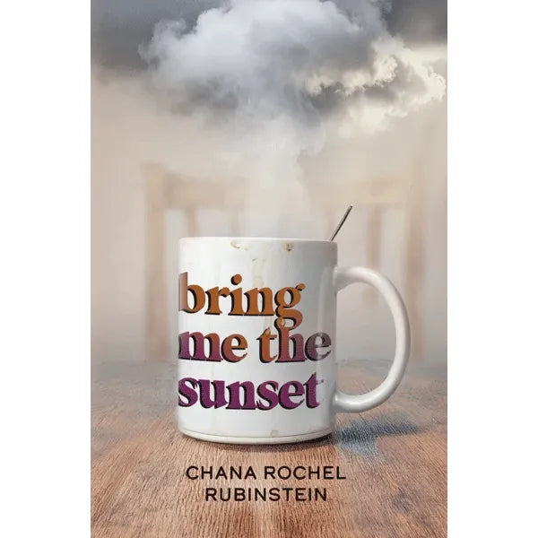 Bring Me the Sunset a Novel by Chana Rochel Rubinstein