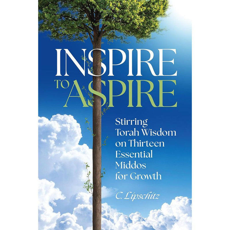 Inspire to Aspire Stirring Torah wisdom on Thirteen Essential Middos for growth  by C Lipschitz