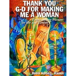 Thank You GOD For Making Me A Woman: Empowering Women for the 21st Century By Rabbi Aaron L. Raskin