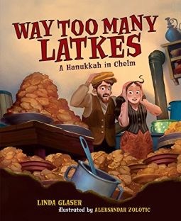 Way Too Many Latkes: A Hanukkah in Chelm By Linda Glaser , Aleksandar Zolotic